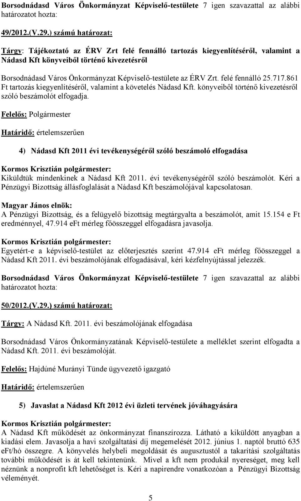 ÉRV Zrt. felé fennálló 25.717.861 Ft tartozás kiegyenlítéséről, valamint a követelés Nádasd Kft. könyveiből történő kivezetésről szóló beszámolót elfogadja.