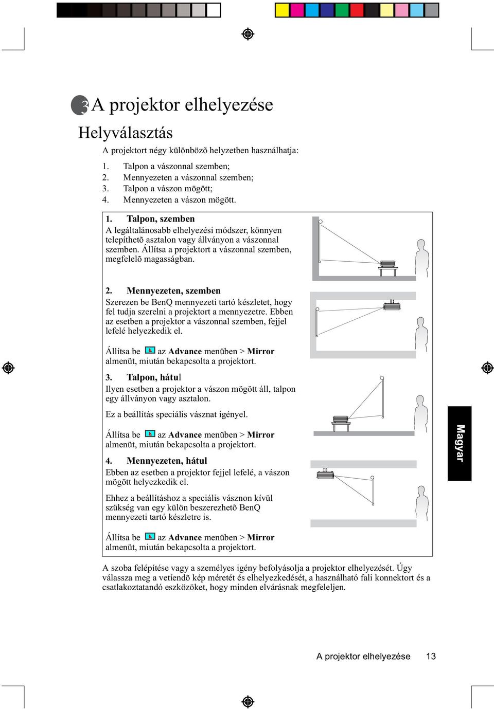 Állítsa a projektort a vászonnal szemben, megfelelõ magasságban. 2. Mennyezeten, szemben Szerezen be BenQ mennyezeti tartó készletet, hogy fel tudja szerelni a projektort a mennyezetre.