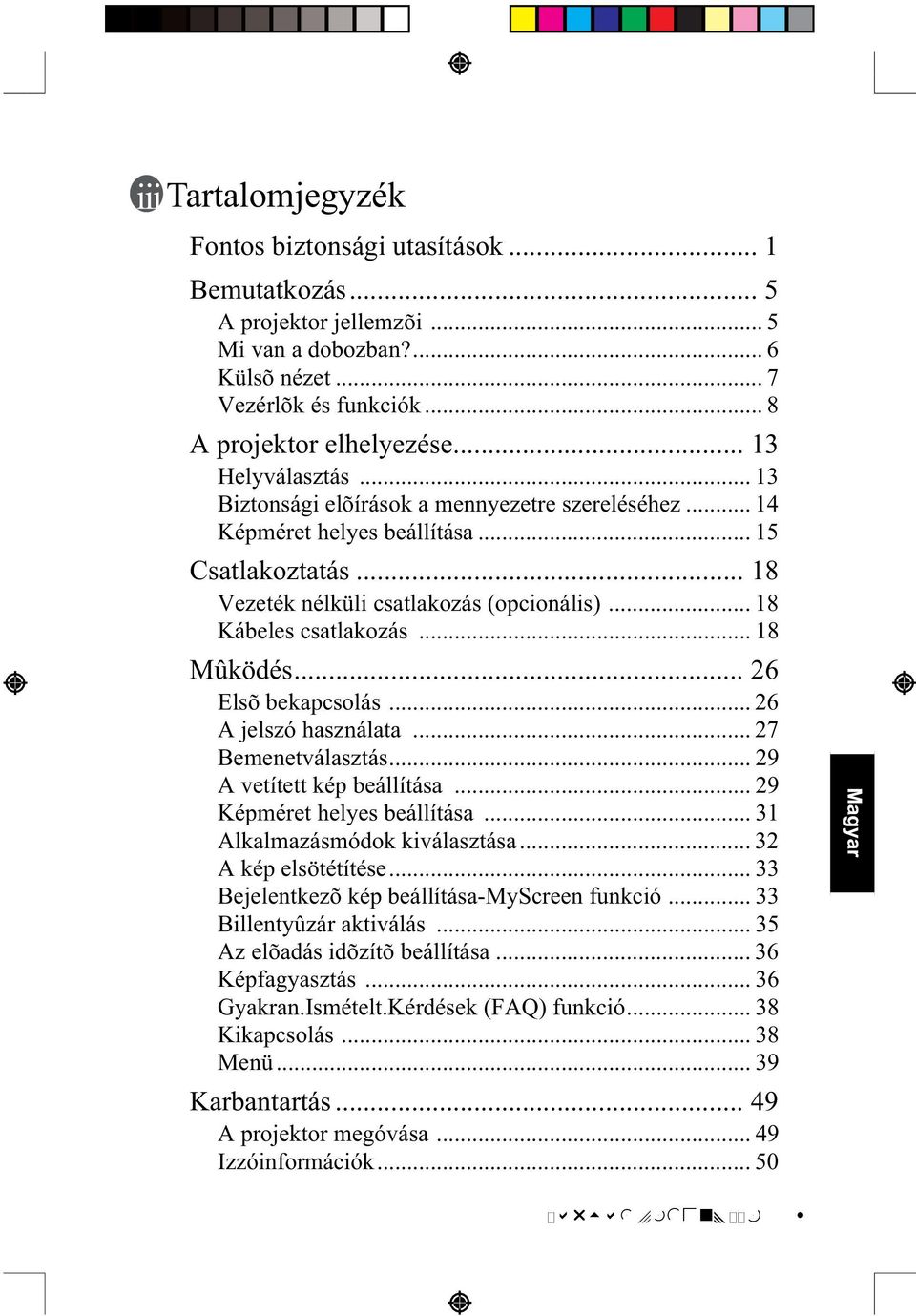 .. 18 Mûködés... 26 Elsõ bekapcsolás... 26 A jelszó használata... 27 Bemenetválasztás... 29 A vetített kép beállítása... 29 Képméret helyes beállítása... 31 Alkalmazásmódok kiválasztása.