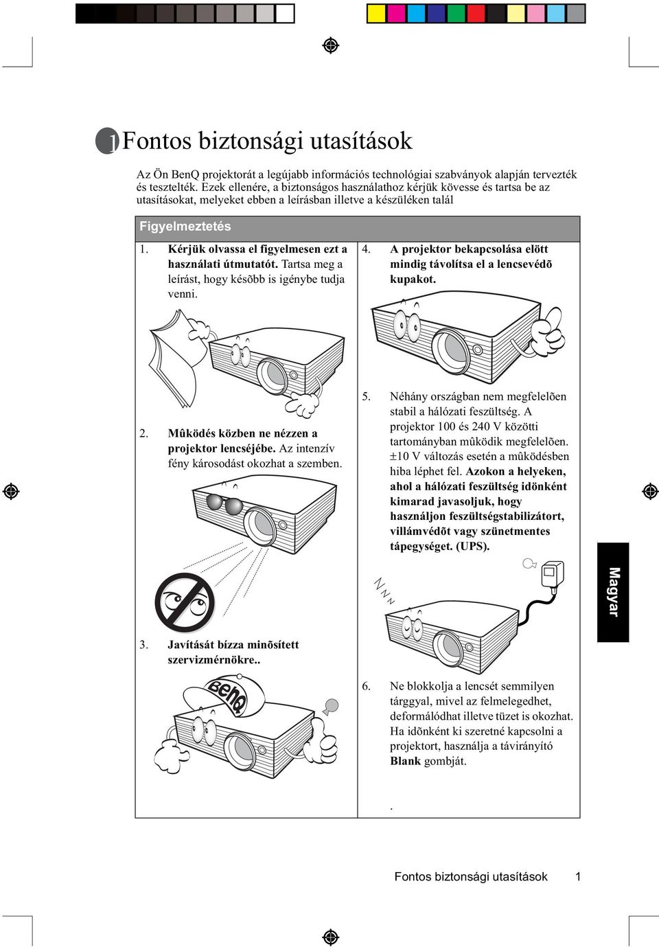 Kérjük olvassa el figyelmesen ezt a használati útmutatót. Tartsa meg a leírást, hogy késõbb is igénybe tudja venni. 4. A projektor bekapcsolása elött mindig távolítsa el a lencsevédõ kupakot. 2.
