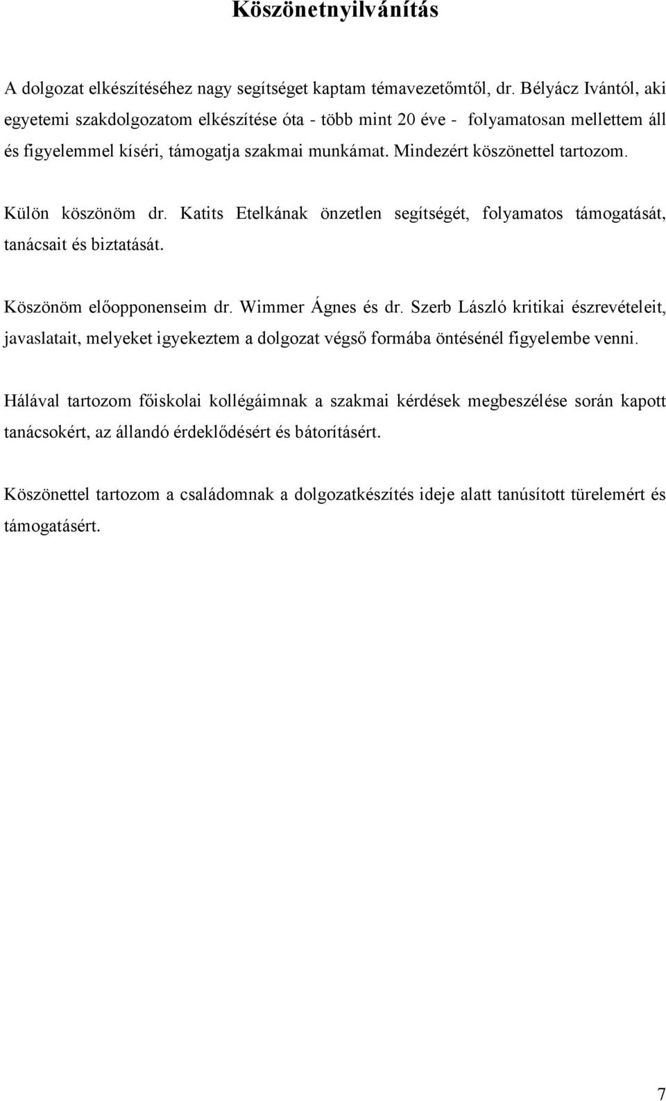 Külön köszönöm dr. Katits Etelkának önzetlen segítségét, folyamatos támogatását, tanácsait és biztatását. Köszönöm előopponenseim dr. Wimmer Ágnes és dr.