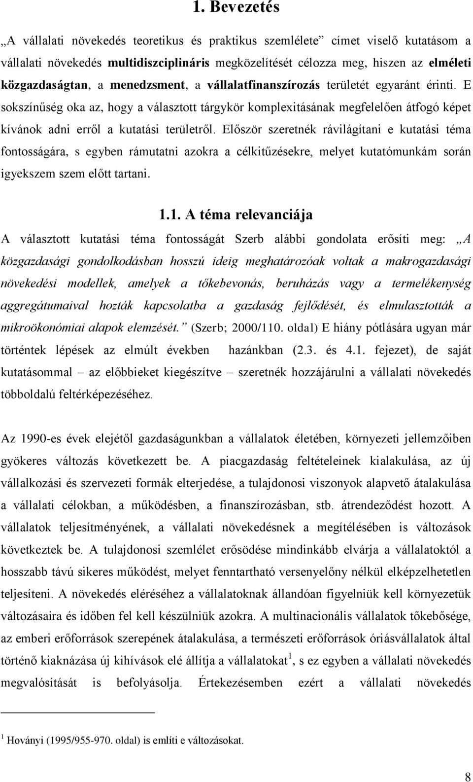 Először szeretnék rávilágítani e kutatási téma fontosságára, s egyben rámutatni azokra a célkitűzésekre, melyet kutatómunkám során igyekszem szem előtt tartani. 1.