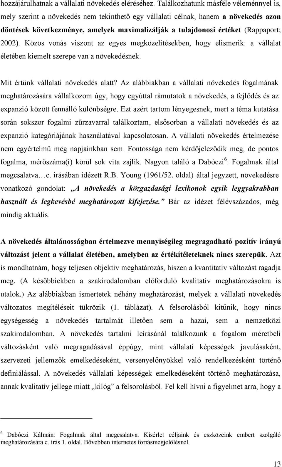 (Rappaport; 2002). Közös vonás viszont az egyes megközelítésekben, hogy elismerik: a vállalat életében kiemelt szerepe van a növekedésnek. Mit értünk vállalati növekedés alatt?