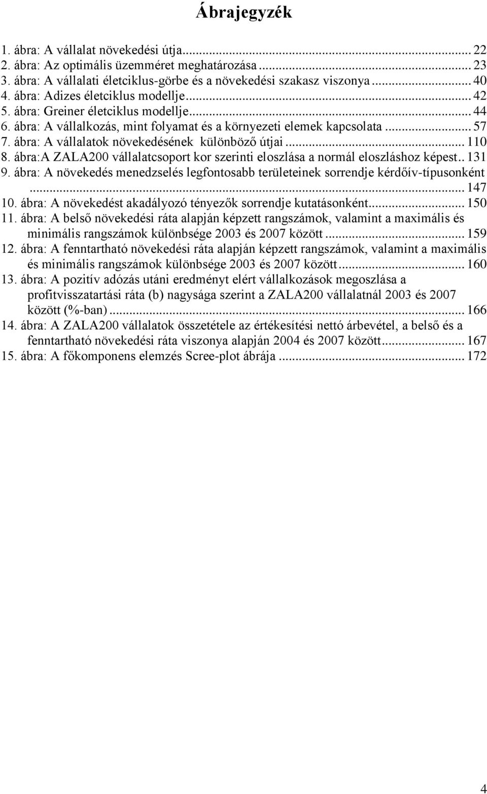 ábra: A vállalatok növekedésének különböző útjai... 110 8. ábra:a ZALA200 vállalatcsoport kor szerinti eloszlása a normál eloszláshoz képest.. 131 9.