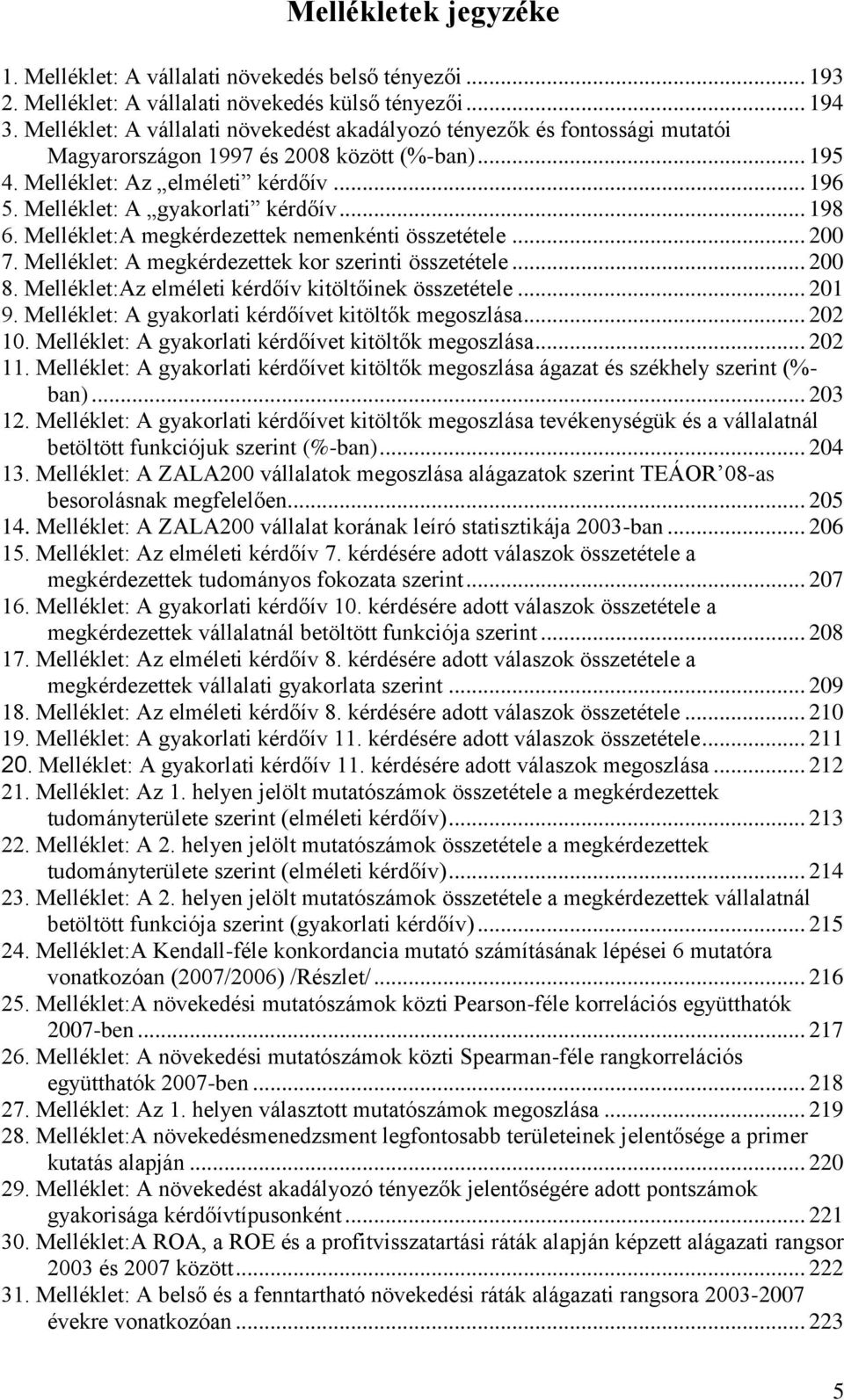 Melléklet: A gyakorlati kérdőív... 198 6. Melléklet:A megkérdezettek nemenkénti összetétele... 200 7. Melléklet: A megkérdezettek kor szerinti összetétele... 200 8.