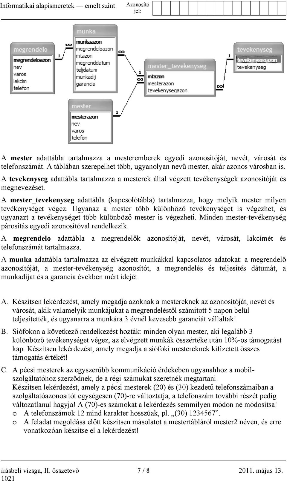 A mester_tevekenyseg adattábla (kapcsolótábla) tartalmazza, hogy melyik mester milyen tevékenységet végez.