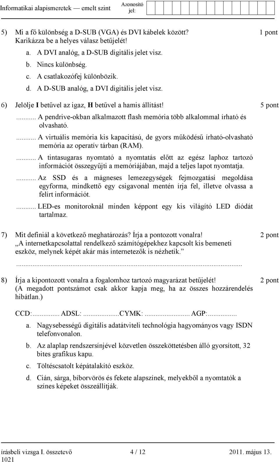 ... A virtuális memória kis kapacitású, de gyors működésű írható-olvasható memória az operatív tárban (RAM).