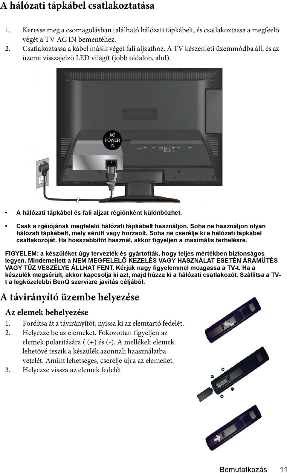 Csak a rgéiójának megfelelõ hálózati tápkábelt használjon. Soha ne használjon olyan hálózati tápkábelt, mely sérült vagy horzsolt. Soha ne cserélje ki a hálózati tápkábel csatlakozóját.