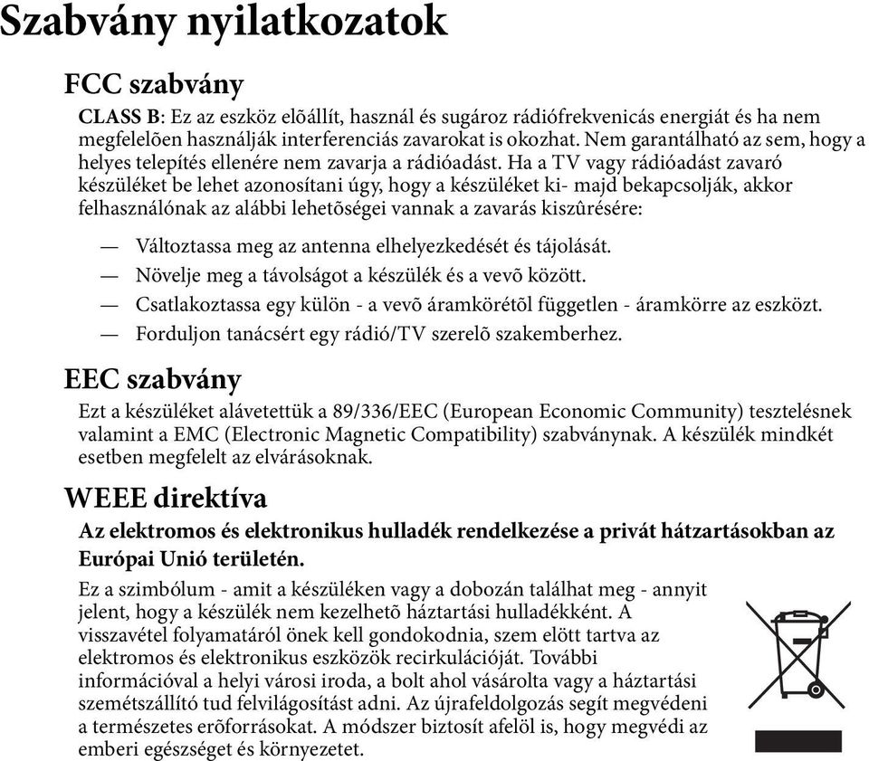 Ha a TV vagy rádióadást zavaró készüléket be lehet azonosítani úgy, hogy a készüléket ki- majd bekapcsolják, akkor felhasználónak az alábbi lehetõségei vannak a zavarás kiszûrésére: Változtassa meg