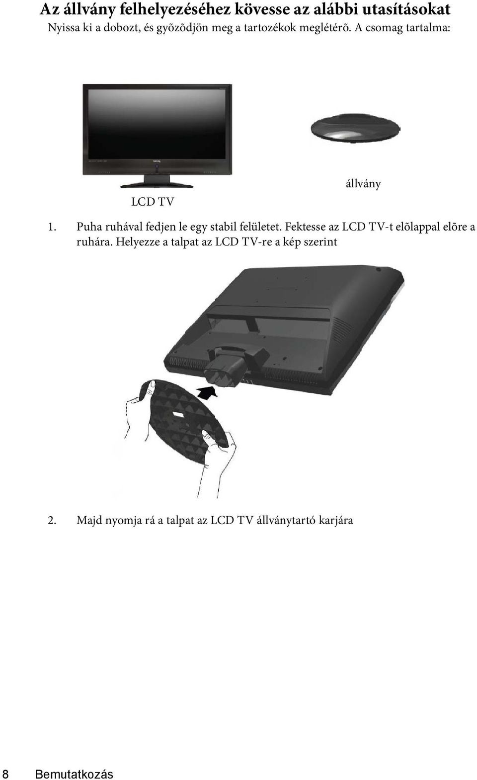 Puha ruhával fedjen le egy stabil felületet. Fektesse az LCD TV-t elõlappal elõre a ruhára.