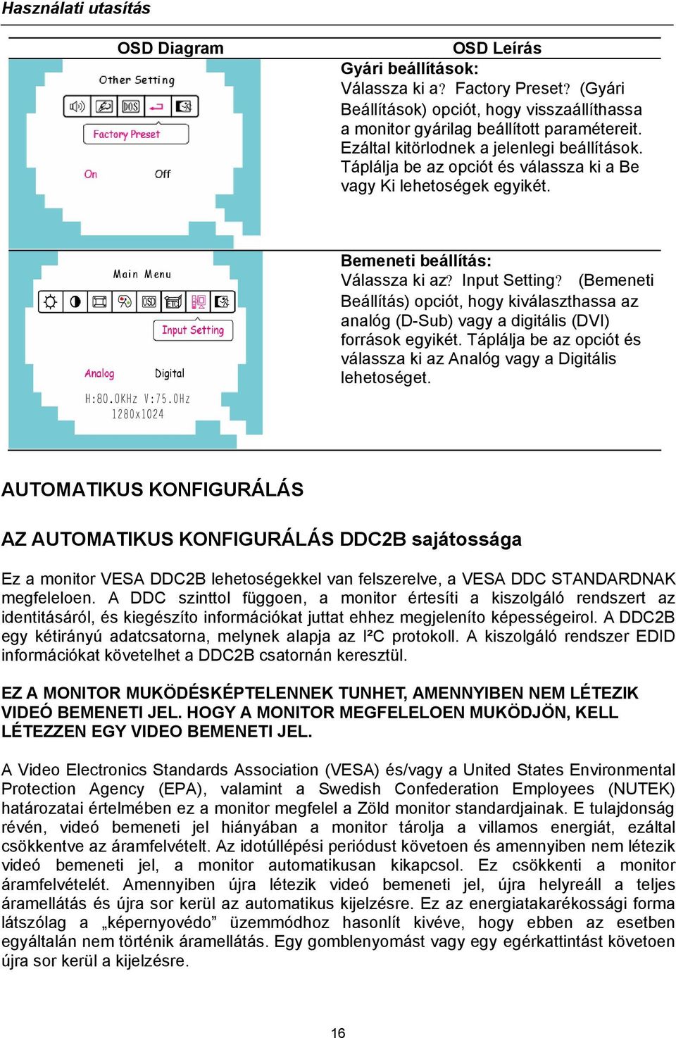 (Bemeneti Beállítás) opciót, hogy kiválaszthassa az analóg (D-Sub) vagy a digitális (DVI) források egyikét. Táplálja be az opciót és válassza ki az Analóg vagy a Digitális lehetoséget.
