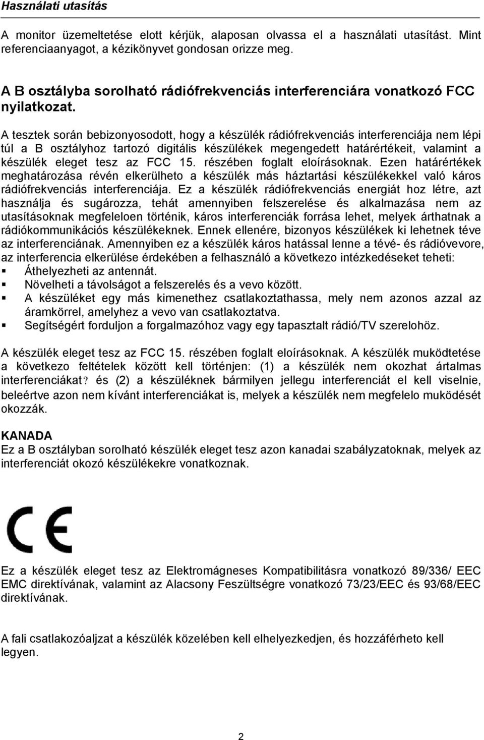A tesztek során bebizonyosodott, hogy a készülék rádiófrekvenciás interferenciája nem lépi túl a B osztályhoz tartozó digitális készülékek megengedett határértékeit, valamint a készülék eleget tesz