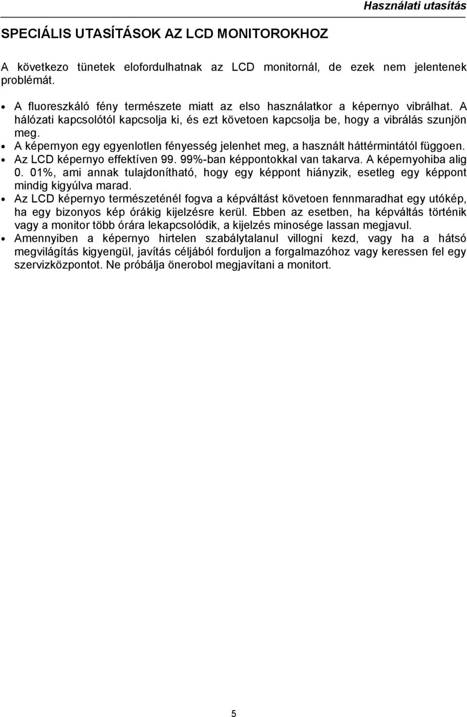 A képernyon egy egyenlotlen fényesség jelenhet meg, a használt háttérmintától függoen. Az LCD képernyo effektíven 99. 99%-ban képpontokkal van takarva. A képernyohiba alig 0.