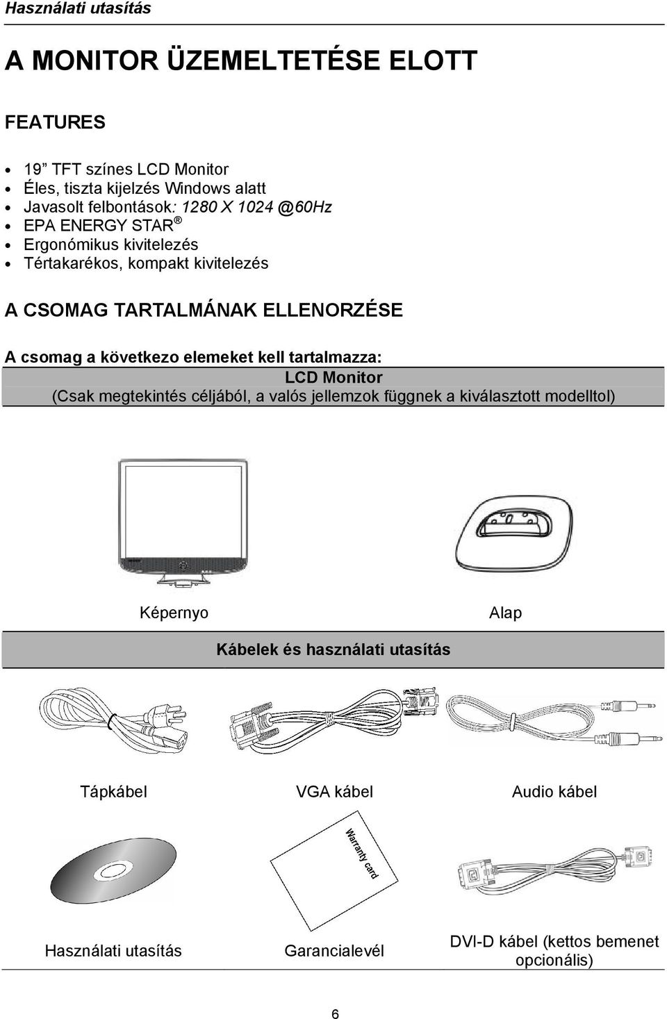 elemeket kell tartalmazza: LCD Monitor (Csak megtekintés céljából, a valós jellemzok függnek a kiválasztott modelltol) Képernyo Alap