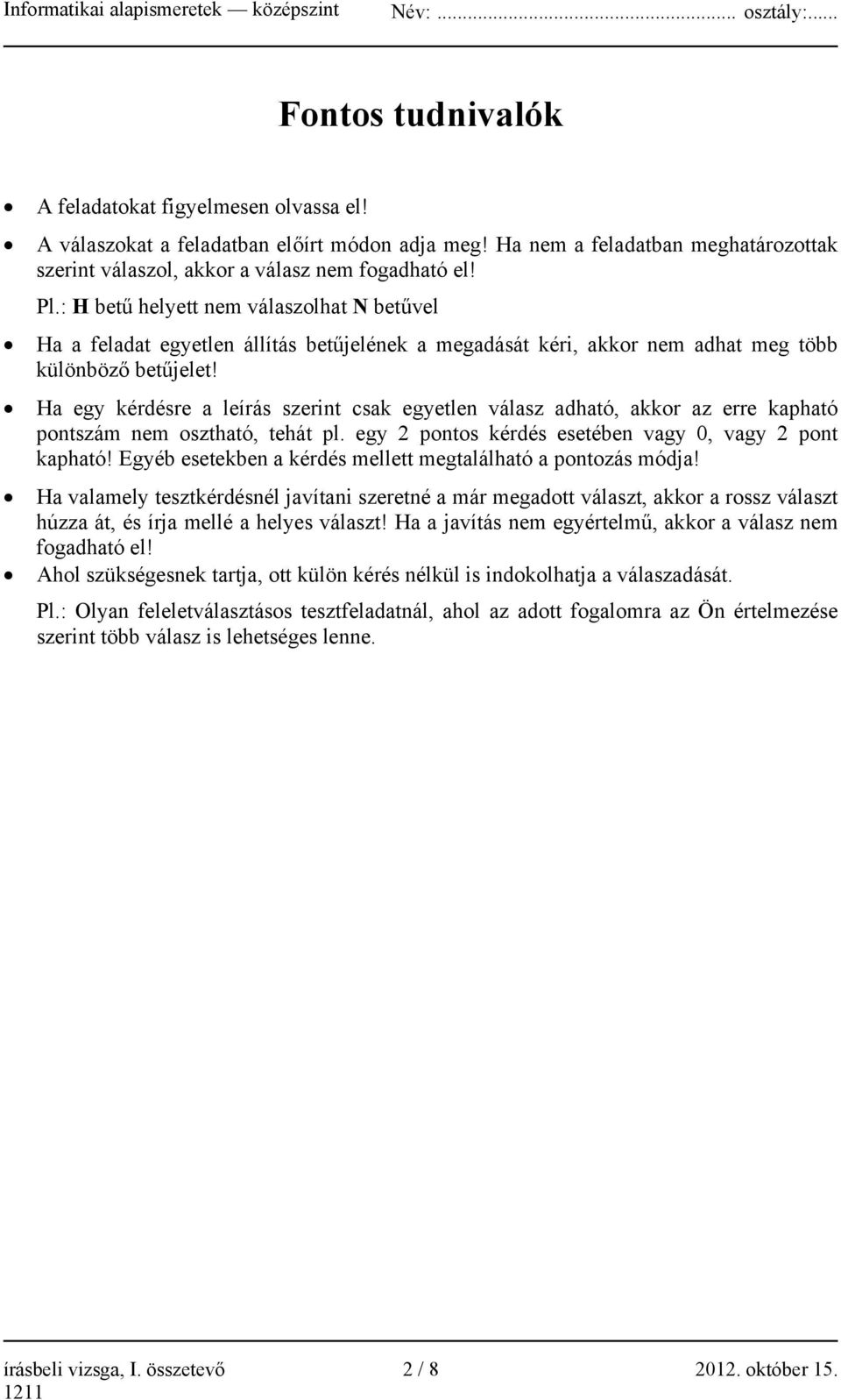 Ha egy kérdésre a leírás szerint csak egyetlen válasz adható, akkor az erre kapható pontszám nem osztható, tehát pl. egy 2 pontos kérdés esetében vagy 0, vagy 2 pont kapható!