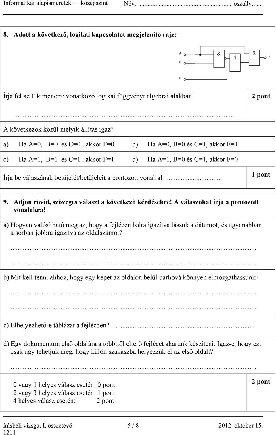 ... 1 pont 9. Adjon rövid, szöveges választ a következő kérdésekre! A válaszokat írja a pontozott vonalakra!