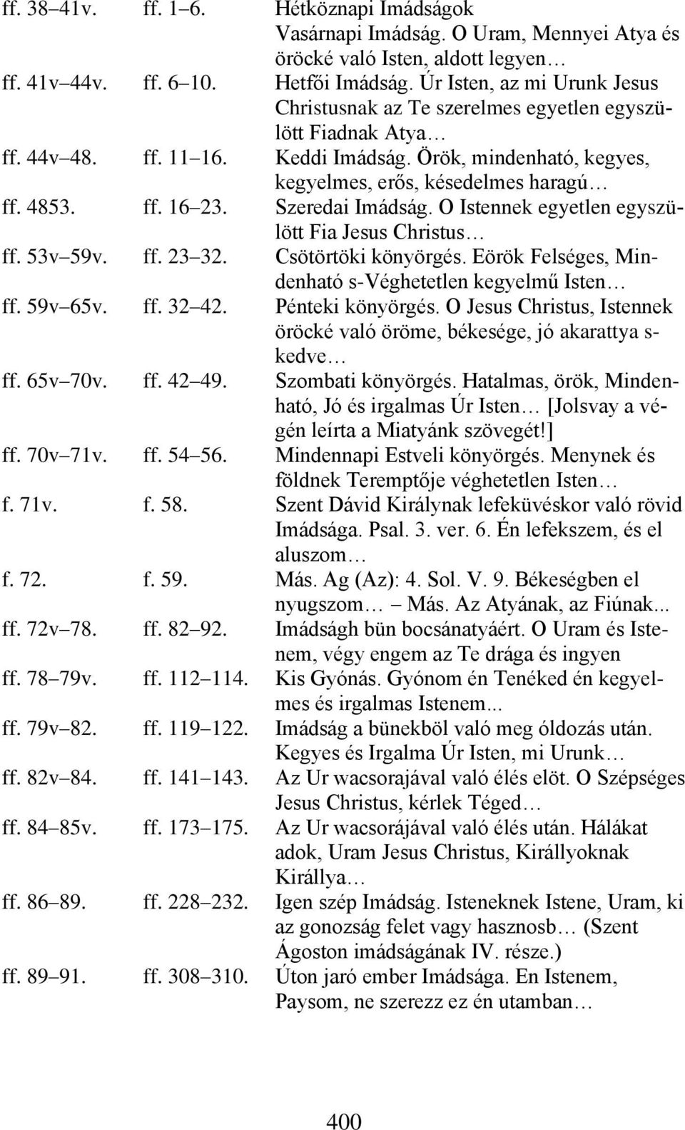 ff. 16 23. Szeredai Imádság. O Istennek egyetlen egyszülött Fia Jesus Christus ff. 53v 59v. ff. 23 32. Csötörtöki könyörgés. Eörök Felséges, Mindenható s-véghetetlen kegyelmű Isten ff. 59v 65v. ff. 32 42.