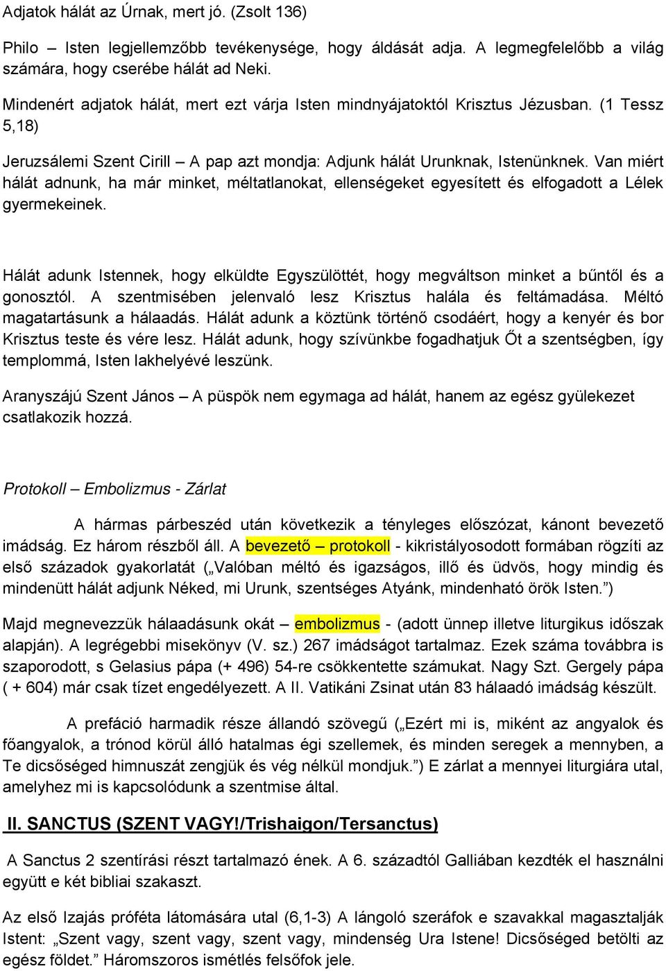 Van miért hálát adnunk, ha már minket, méltatlanokat, ellenségeket egyesített és elfogadott a Lélek gyermekeinek.