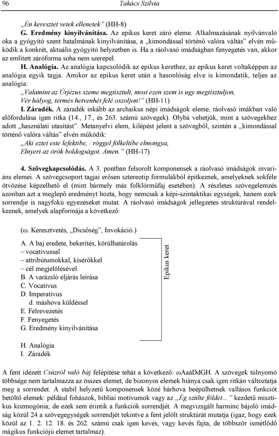 Ha a ráolvasó imádságban fenyegetés van, akkor az említett záróforma soha nem szerepel. H. Analógia. Az analógia kapcsolódik az epikus kerethez, az epikus keret voltaképpen az analógia egyik tagja.