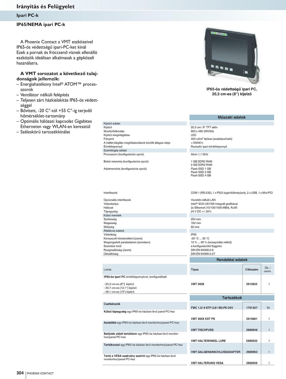 -ig terjedő hőmérséklet-tartomány Optimális hálózati kapcsolat Gigabites Etherneten vagy WLAN-en keresztül Széleskörű tartozékkínálat Kijelzõ adatai Kijelző Monitorfelbontás Kijelzõ megvilágítása