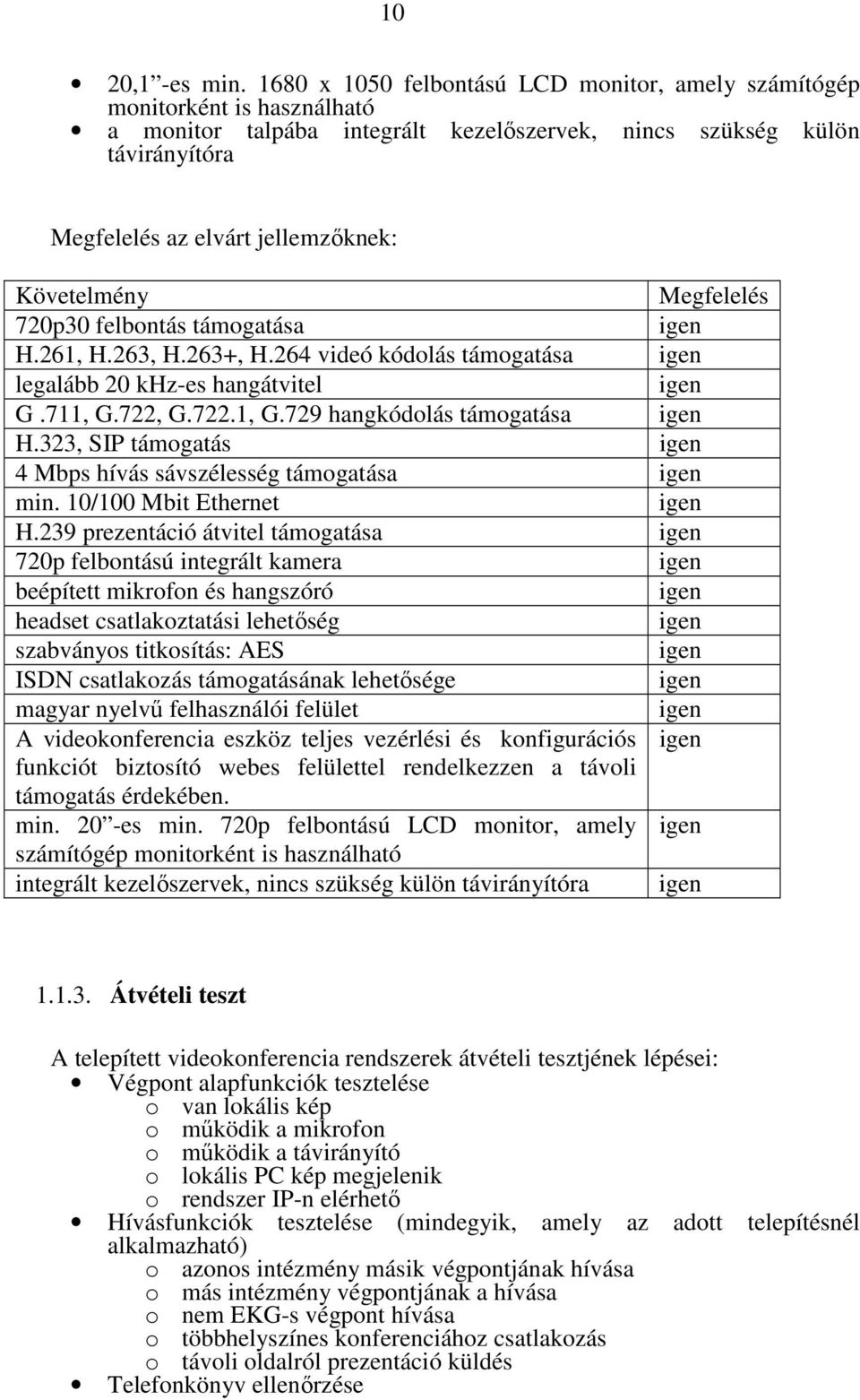 Követelmény Megfelelés 720p30 felbontás támogatása H.261, H.263, H.263+, H.264 videó kódolás támogatása legalább 20 khz-es hangátvitel G.711, G.722, G.722.1, G.729 hangkódolás támogatása H.