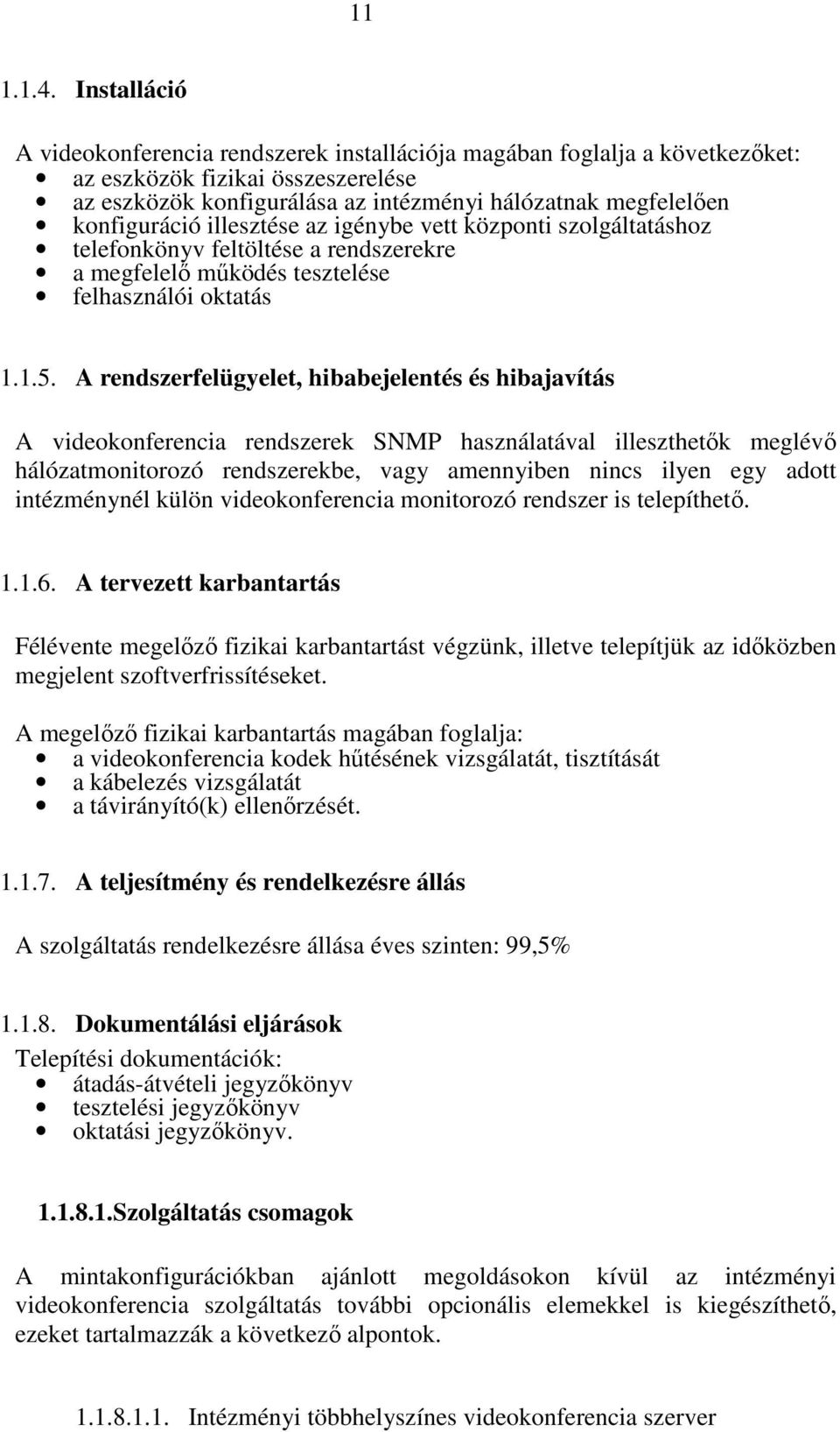 illesztése az igénybe vett központi szolgáltatáshoz telefonkönyv feltöltése a rendszerekre a megfelelı mőködés tesztelése felhasználói oktatás 1.1.5.