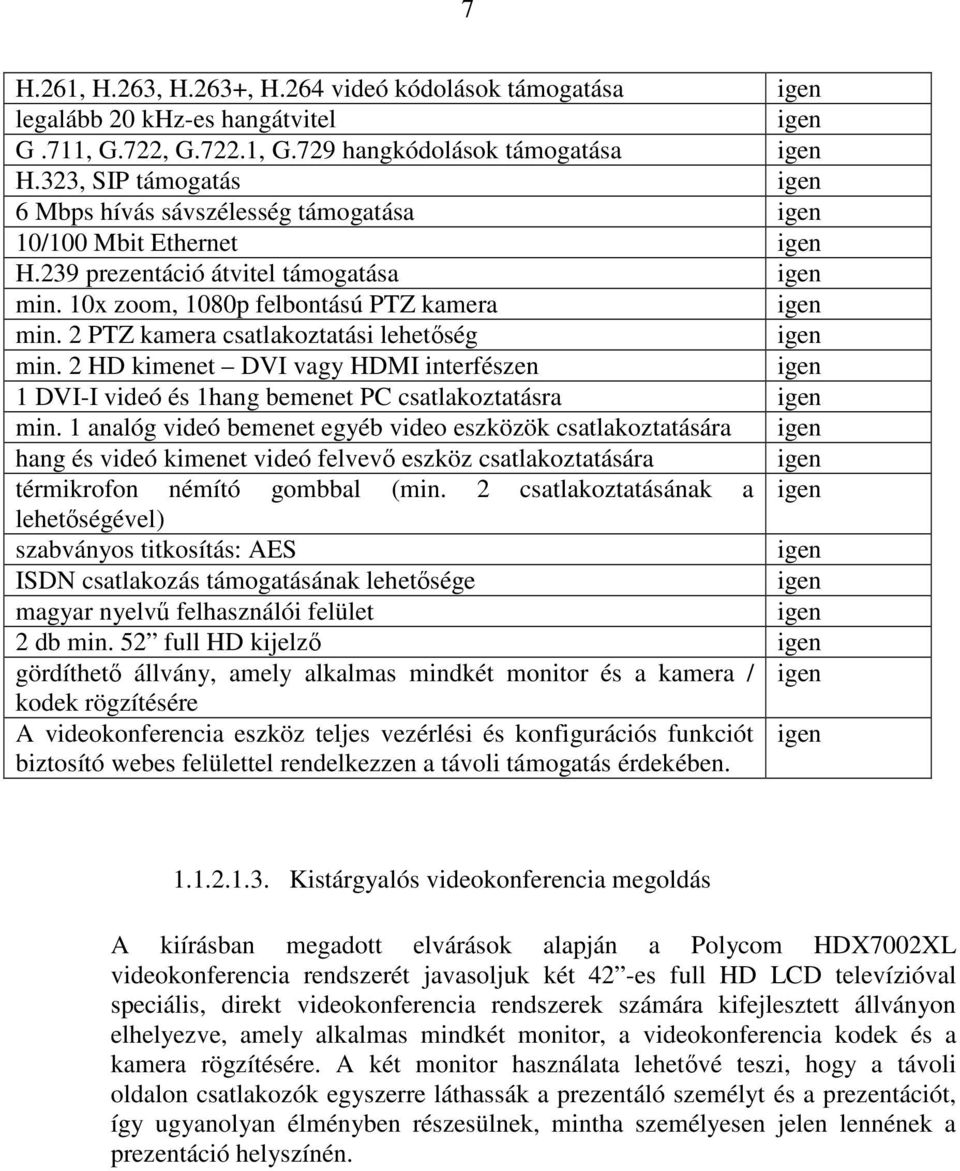 2 PTZ kamera csatlakoztatási lehetıség min. 2 HD kimenet DVI vagy HDMI interfészen 1 DVI-I videó és 1hang bemenet PC csatlakoztatásra min.