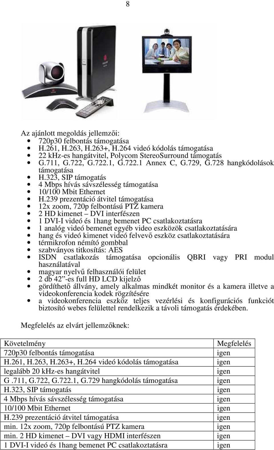 239 prezentáció átvitel támogatása 12x zoom, 720p felbontású PTZ kamera 2 HD kimenet DVI interfészen 1 DVI-I videó és 1hang bemenet PC csatlakoztatásra 1 analóg videó bemenet egyéb video eszközök