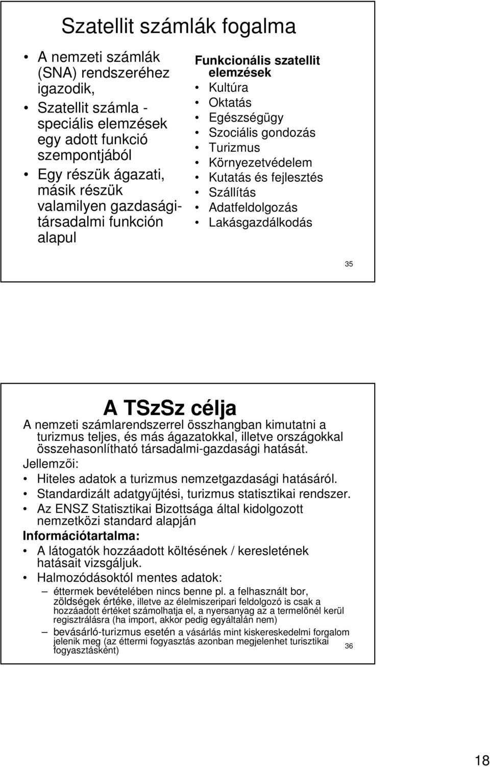 Lakásgazdálkodás 35 A TSzSz célja A nemzeti számlarendszerrel összhangban kimutatni a turizmus teljes, és más ágazatokkal, illetve országokkal összehasonlítható társadalmi-gazdasági hatását.