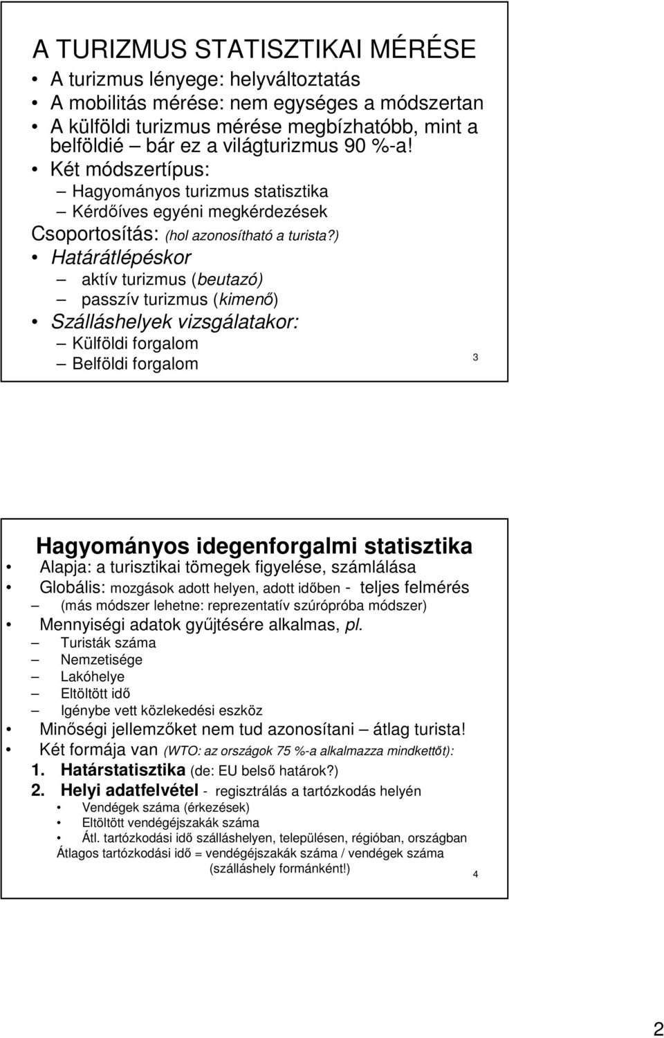 ) Határátlépéskor aktív turizmus (beutazó) passzív turizmus (kimenı) Szálláshelyek vizsgálatakor: Külföldi forgalom Belföldi forgalom 3 Hagyományos idegenforgalmi statisztika Alapja: a turisztikai