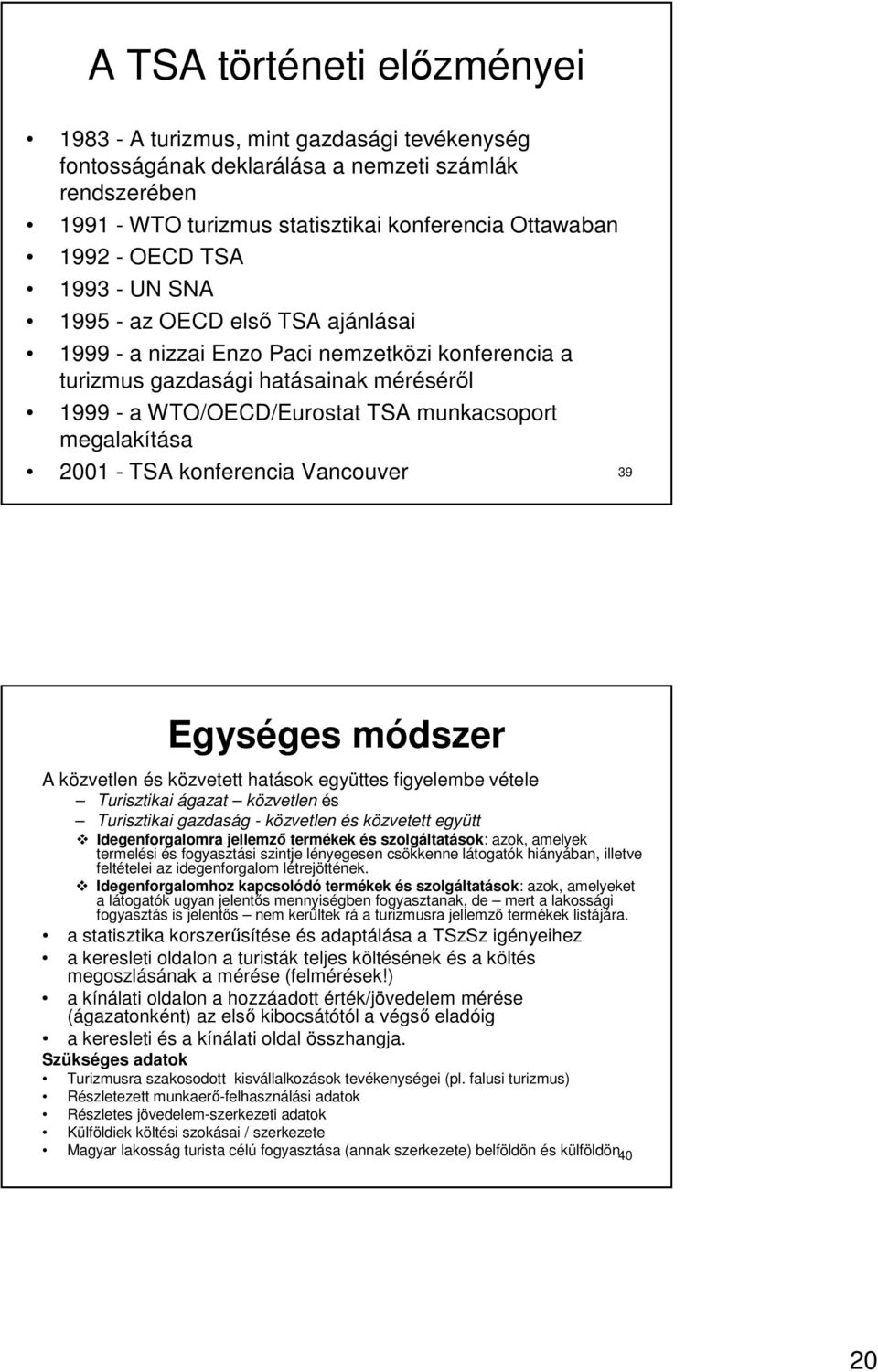 2001 - TSA konferencia Vancouver 39 Egységes módszer A közvetlen és közvetett hatások együttes figyelembe vétele Turisztikai ágazat közvetlen és Turisztikai gazdaság - közvetlen és közvetett együtt