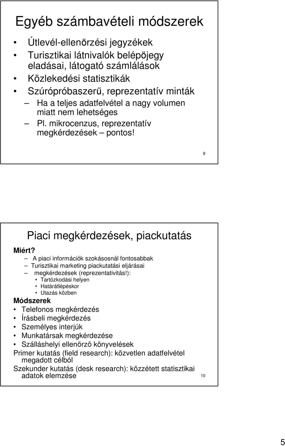 A piaci információk szokásosnál fontosabbak Turisztikai marketing piackutatási eljárásai megkérdezések (reprezentativitás!