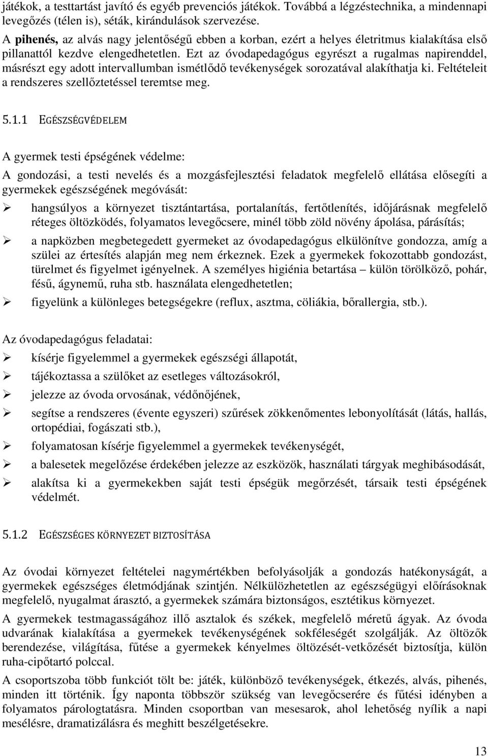 Ezt az óvodapedagógus egyrészt a rugalmas napirenddel, másrészt egy adott intervallumban ismétlődő tevékenységek sorozatával alakíthatja ki. Feltételeit a rendszeres szellőztetéssel teremtse meg. 5.1.