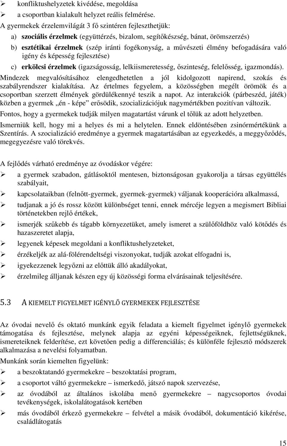 élmény befogadására való igény és képesség fejlesztése) c) erkölcsi érzelmek (igazságosság, lelkiismeretesség, őszinteség, felelősség, igazmondás).