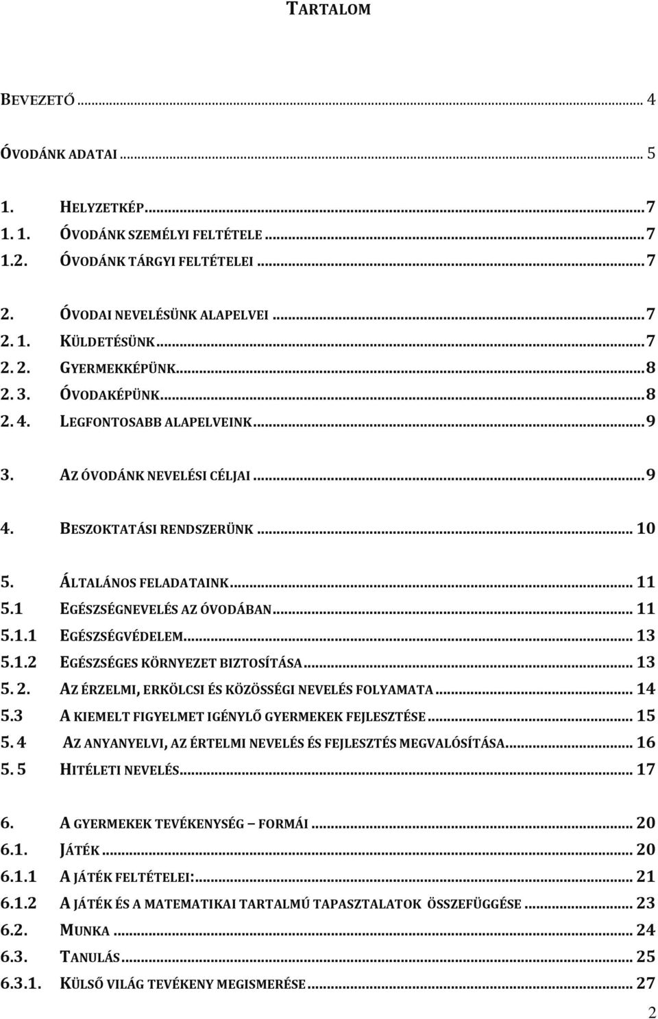 .. 11 5.1.1 EGÉSZSÉGVÉDELEM... 13 5.1.2 EGÉSZSÉGES KÖRNYEZET BIZTOSÍTÁSA... 13 5. 2. AZ ÉRZELMI, ERKÖLCSI ÉS KÖZÖSSÉGI NEVELÉS FOLYAMATA... 14 5.3 A KIEMELT FIGYELMET IGÉNYLŐ GYERMEKEK FEJLESZTÉSE.