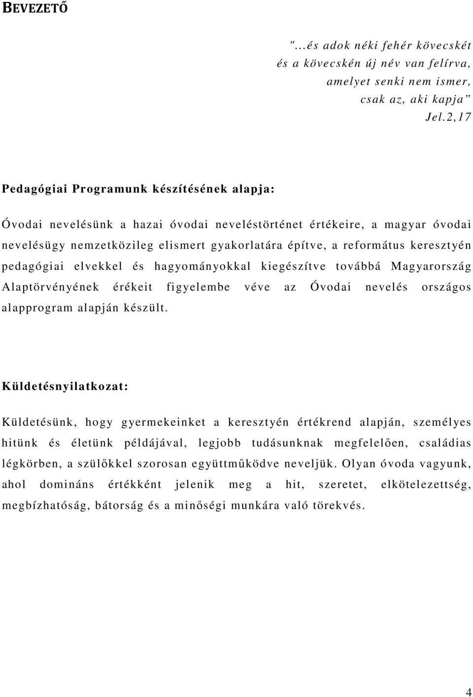 keresztyén pedagógiai elvekkel és hagyományokkal kiegészítve továbbá Magyarország Alaptörvényének érékeit figyelembe véve az Óvodai nevelés országos alapprogram alapján készült.