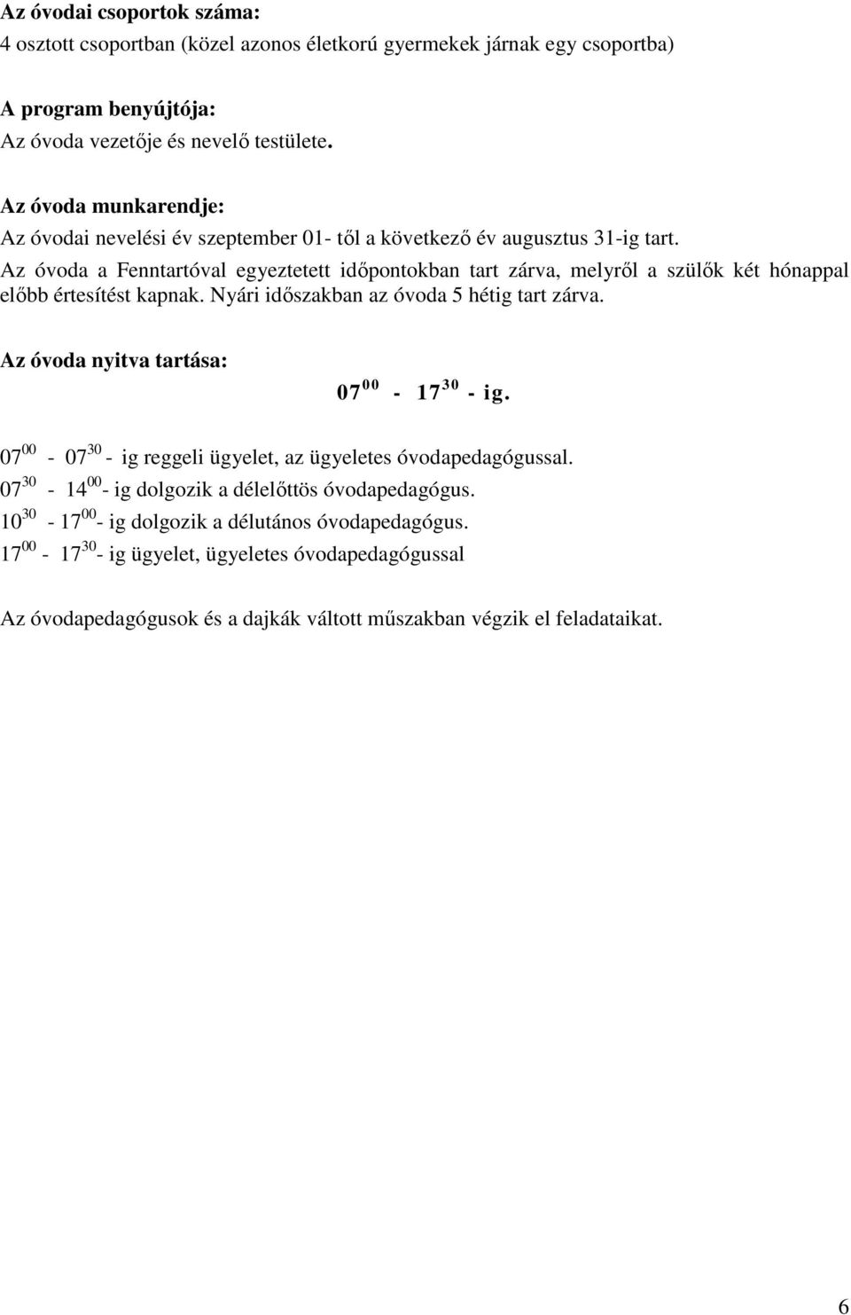 Az óvoda a Fenntartóval egyeztetett időpontokban tart zárva, melyről a szülők két hónappal előbb értesítést kapnak. Nyári időszakban az óvoda 5 hétig tart zárva.