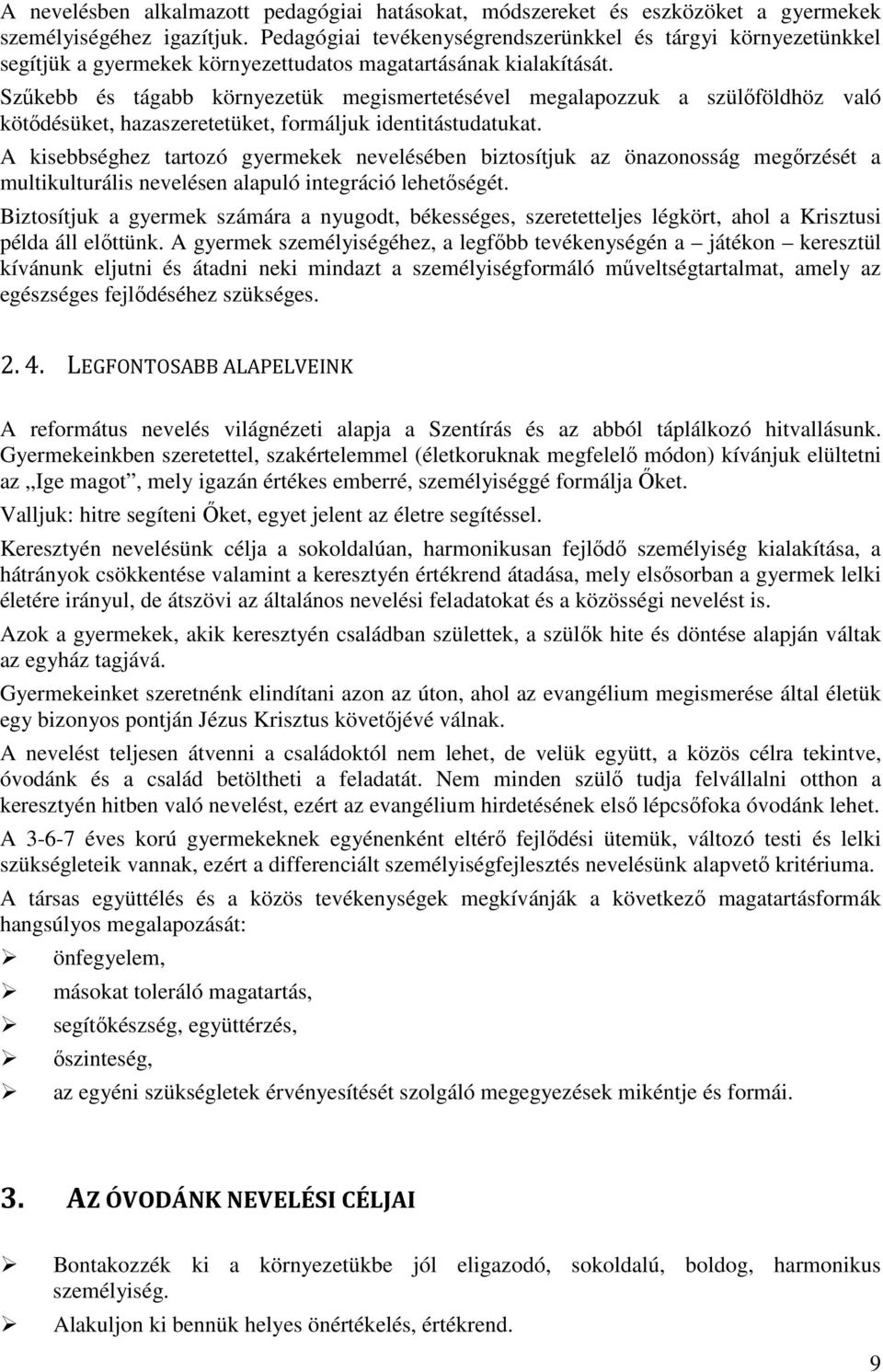 Szűkebb és tágabb környezetük megismertetésével megalapozzuk a szülőföldhöz való kötődésüket, hazaszeretetüket, formáljuk identitástudatukat.