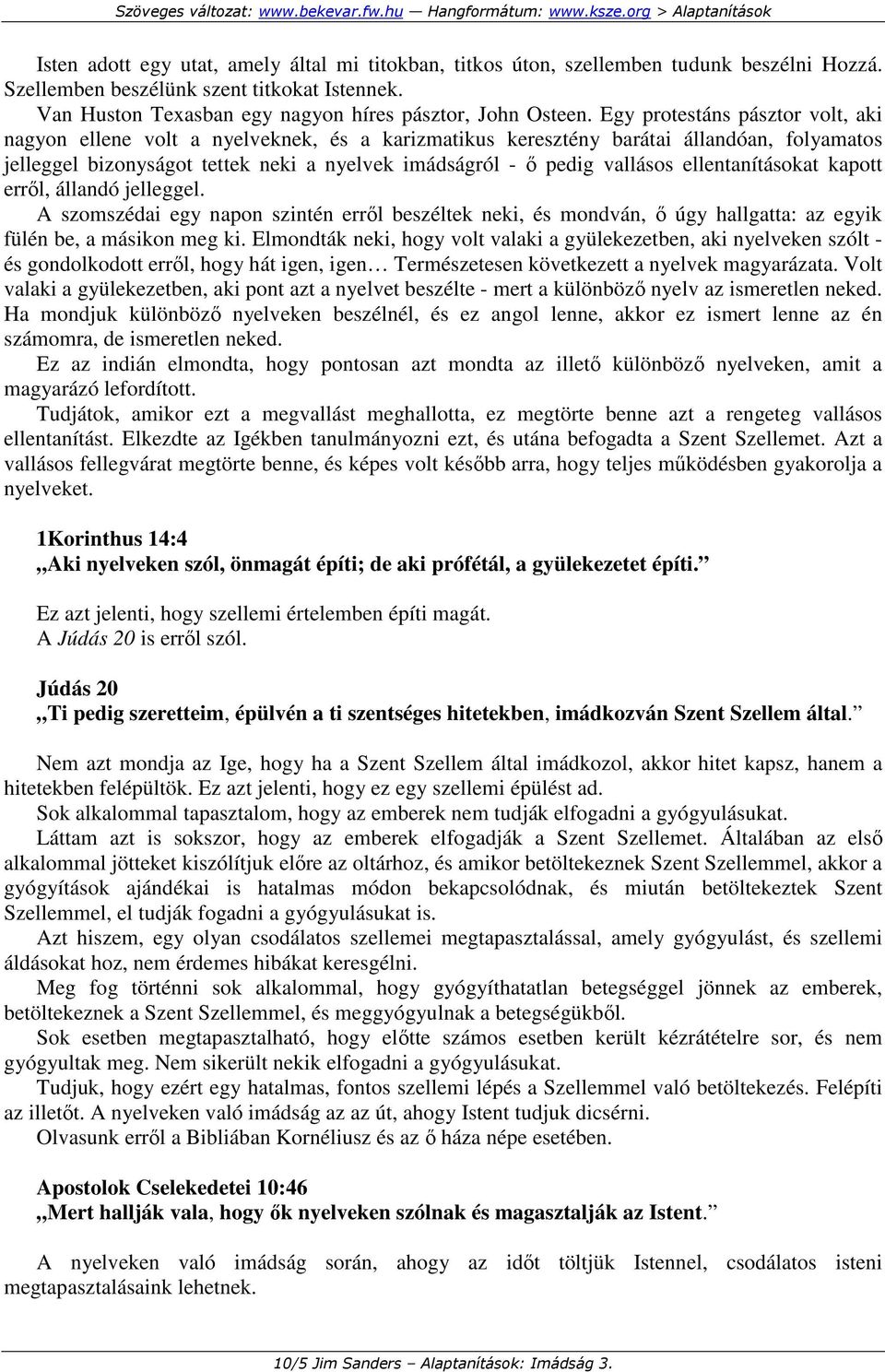 ellentanításokat kapott errıl, állandó jelleggel. A szomszédai egy napon szintén errıl beszéltek neki, és mondván, ı úgy hallgatta: az egyik fülén be, a másikon meg ki.