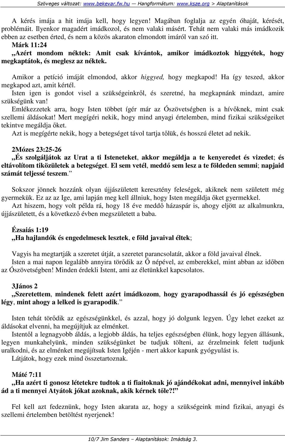 Márk 11:24 Azért mondom néktek: Amit csak kívántok, amikor imádkoztok higgyétek, hogy megkaptátok, és meglesz az néktek. Amikor a petíció imáját elmondod, akkor higgyed, hogy megkapod!