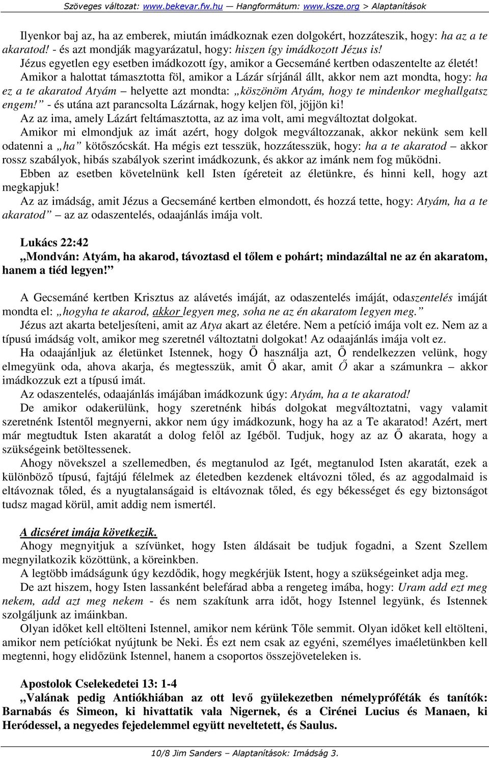 Amikor a halottat támasztotta föl, amikor a Lázár sírjánál állt, akkor nem azt mondta, hogy: ha ez a te akaratod Atyám helyette azt mondta: köszönöm Atyám, hogy te mindenkor meghallgatsz engem!