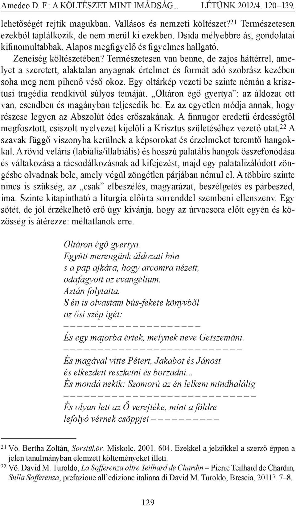 Természetesen van benne, de zajos háttérrel, amelyet a szeretett, alaktalan anyagnak értelmet és formát adó szobrász kezében soha meg nem pihenő véső okoz.