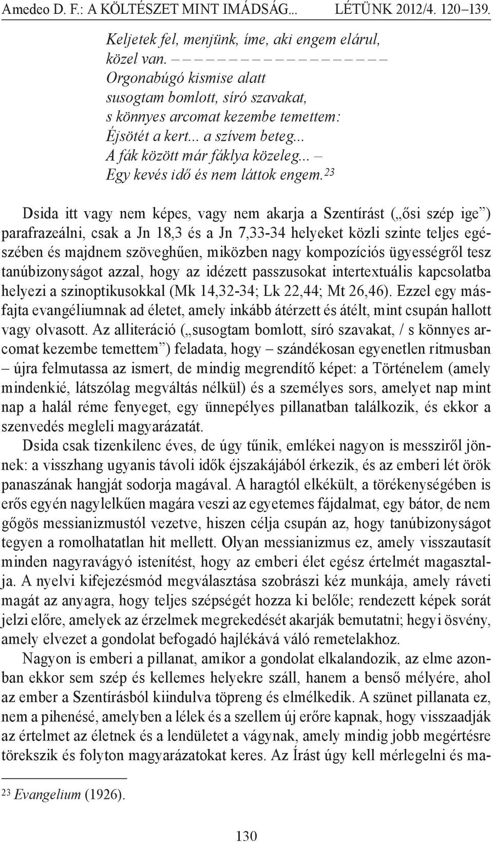 23 Dsida itt vagy nem képes, vagy nem akarja a Szentírást ( ősi szép ige ) parafrazeálni, csak a Jn 18,3 és a Jn 7,33-34 helyeket közli szinte teljes egészében és majdnem szöveghűen, miközben nagy