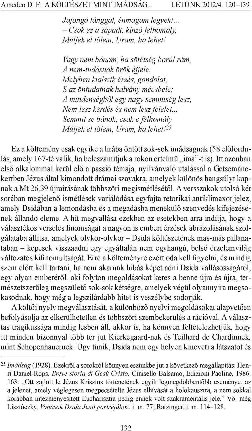 lesz felelet... Semmit se bánok, csak e félhomály Múljék el tőlem, Uram, ha lehet!