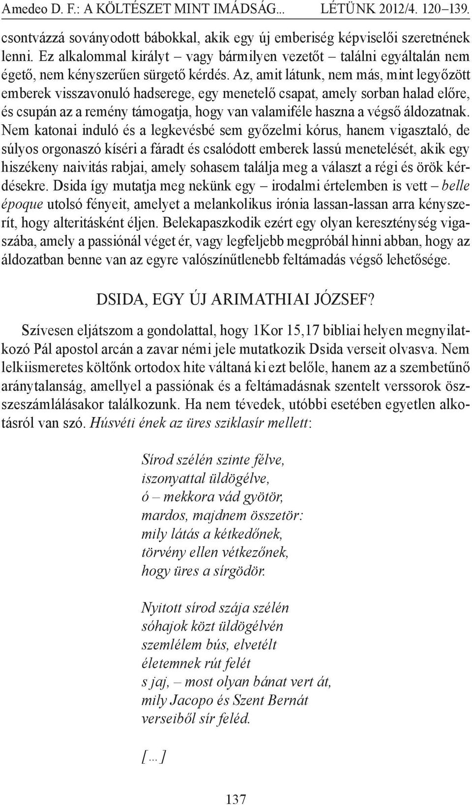 Nem katonai induló és a legkevésbé sem győzelmi kórus, hanem vigasztaló, de súlyos orgonaszó kíséri a fáradt és csalódott emberek lassú menetelését, akik egy hiszékeny naivitás rabjai, amely sohasem