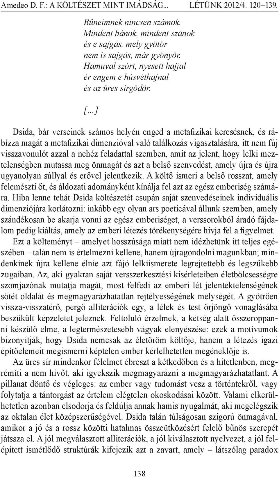 szemben, amit az jelent, hogy lelki meztelenségben mutassa meg önmagát és azt a belső szenvedést, amely újra és újra ugyanolyan súllyal és erővel jelentkezik.