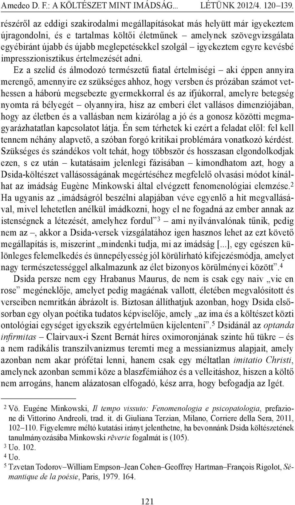 Ez a szelíd és álmodozó természetű fiatal értelmiségi aki éppen annyira merengő, amennyire ez szükséges ahhoz, hogy versben és prózában számot vethessen a háború megsebezte gyermekkorral és az