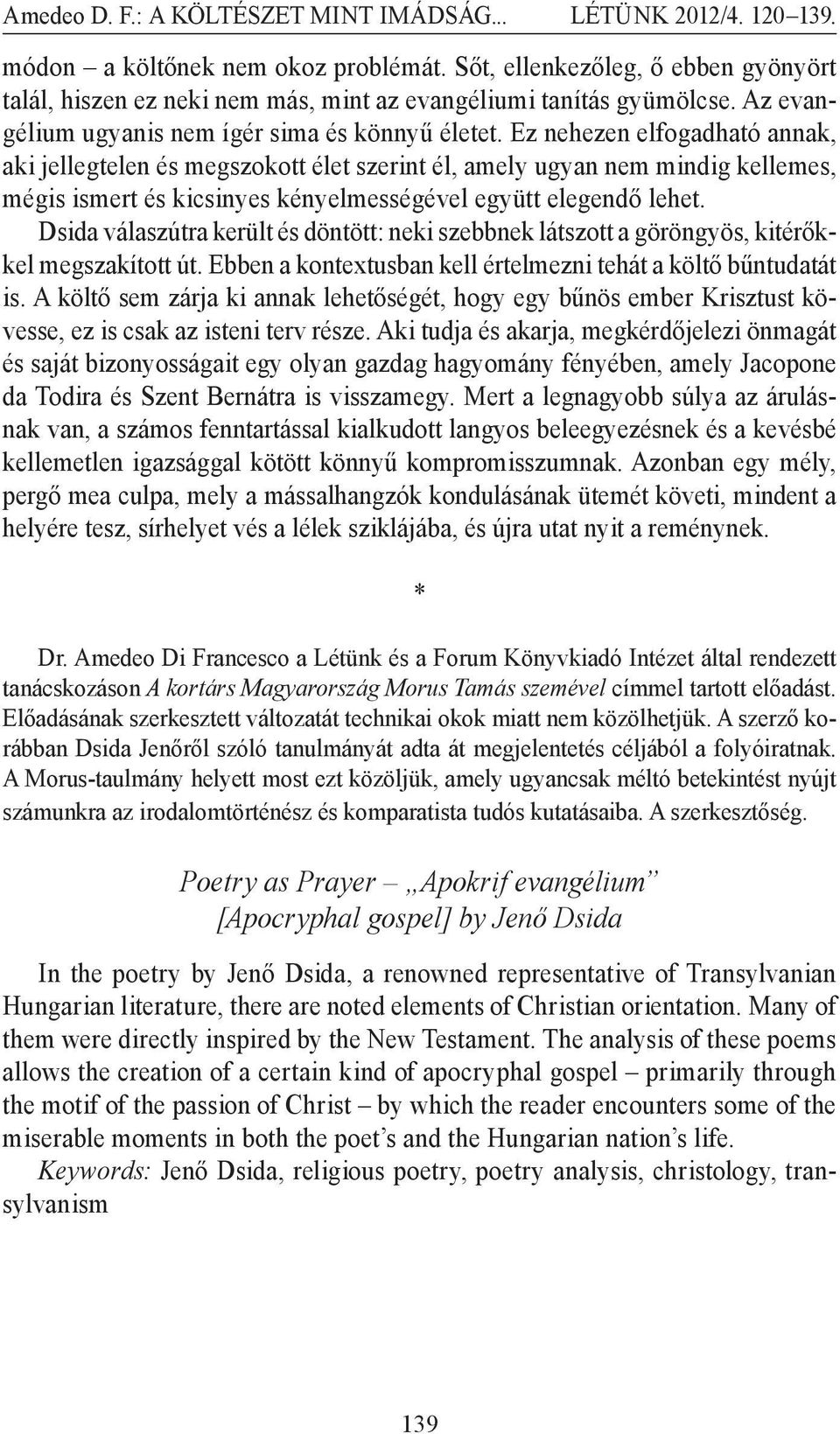 Dsida válaszútra került és döntött: neki szebbnek látszott a göröngyös, kitérőkkel megszakított út. Ebben a kontextusban kell értelmezni tehát a költő bűntudatát is.