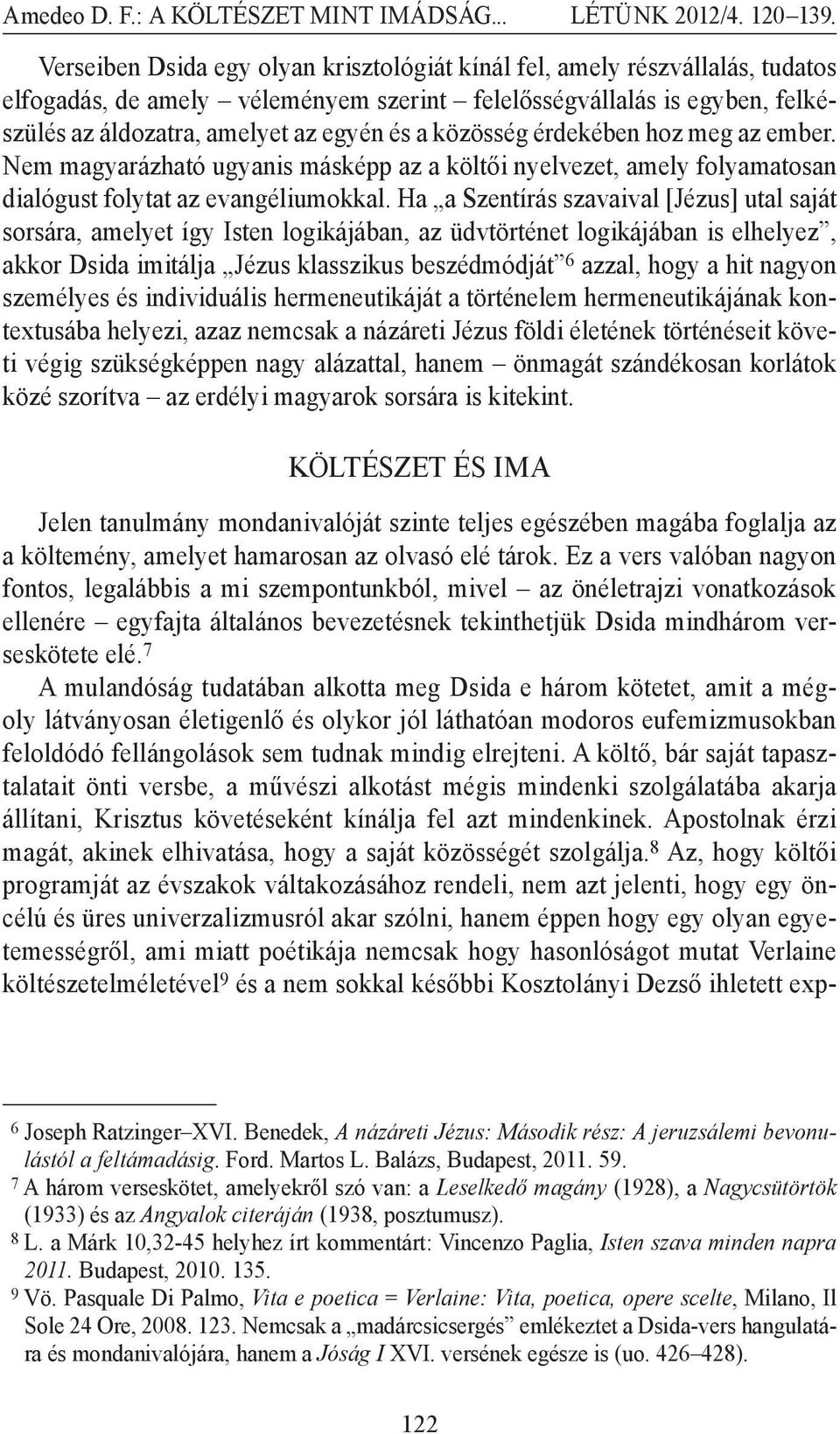 Ha a Szentírás szavaival [Jézus] utal saját sorsára, amelyet így Isten logikájában, az üdvtörténet logikájában is elhelyez, akkor Dsida imitálja Jézus klasszikus beszédmódját 6 azzal, hogy a hit