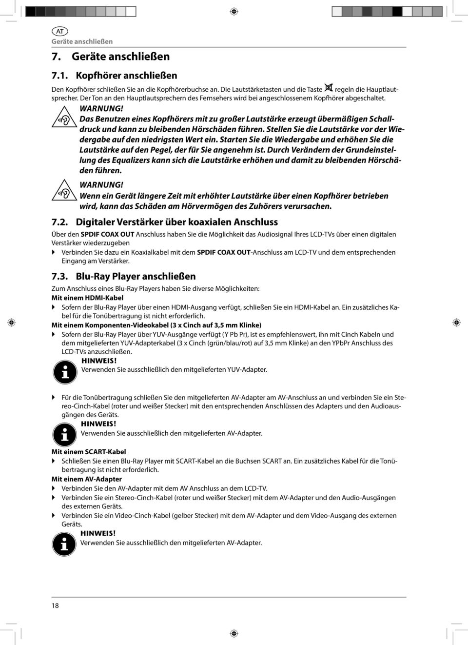 Das Benutzen eines Kopfhörers mit zu großer Lautstärke erzeugt übermäßigen Schalldruck und kann zu bleibenden Hörschäden führen.